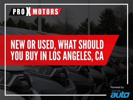 New or Used, What Should you Buy in Los Angeles, Ca