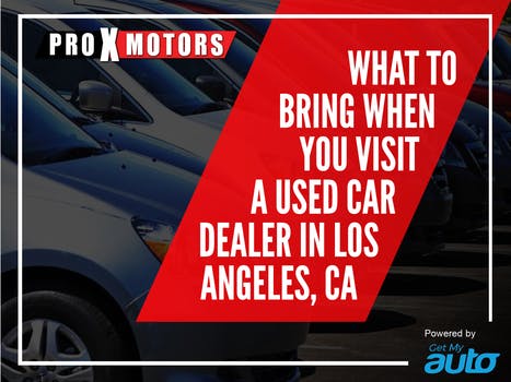 What to Bring When You Visit a Used Car Dealer  in Los Angeles, Ca