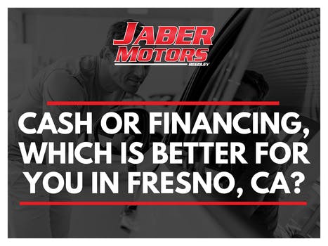 Cash or Financing, Which is Better For You in Fresno, CA?