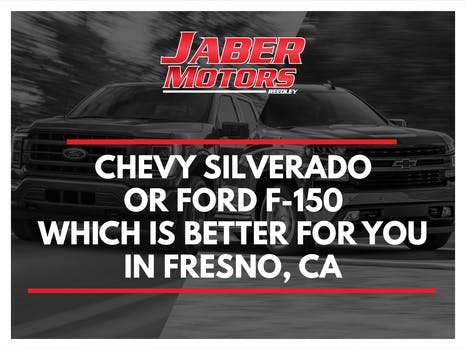 Chevy Silverado or Ford F-150, Which is Better for you in Fresno, Ca?