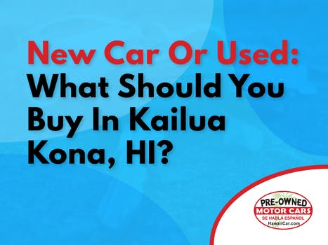 New Car Or Used: What Should You Buy In Kailua Kona,  HI?