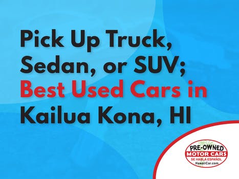 Pick Up Truck, Sedan, or SUV; Best Used  Cars in Kailua Kona, HI