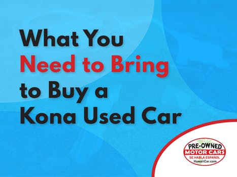What You Need to Bring to Buy a Kona Used Car