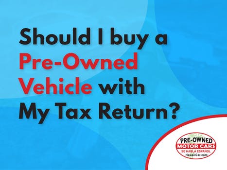 Should I buy a Pre-Owned Vehicle with My Tax  Return?