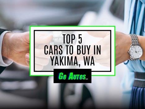 Top 5 Cars to Buy In Yakima, WA