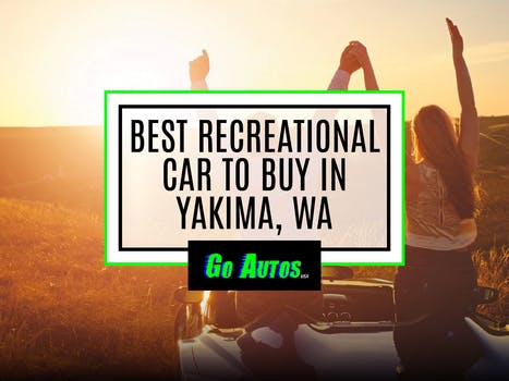 Best Recreational Car To Buy In Yakima, WA