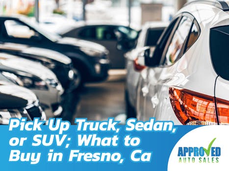 Pick Up Truck, Sedan, or SUV; What to Buy in  Fresno, Ca