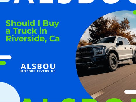 Should I buy a Truck in Riverside, Ca