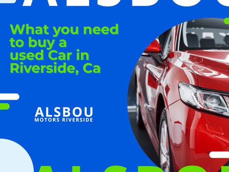 What you need to buy a used Car in Riverside,  Ca