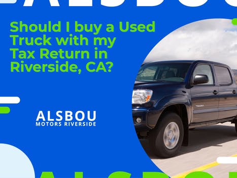 Should I buy a Used Truck with my Tax Return in  Riverside, Ca?