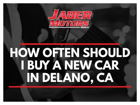How Often Should I Buy a New Car in Delano, Ca