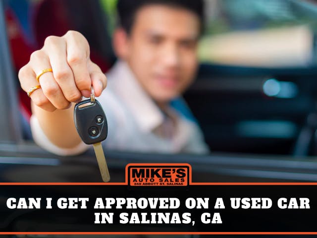 Can I get approved for a Used Car in  Salinas, Ca
