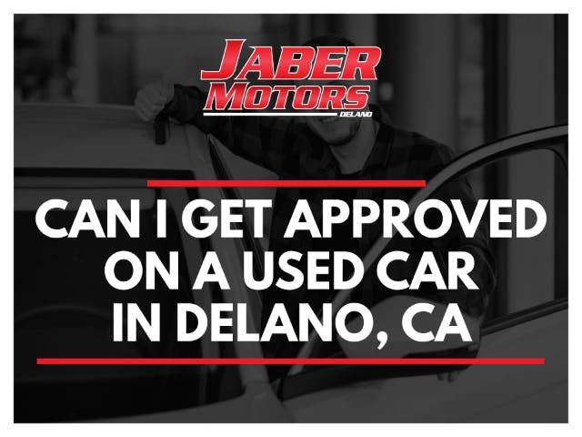 Can I Get Approved for a Used Car in Delano, Ca