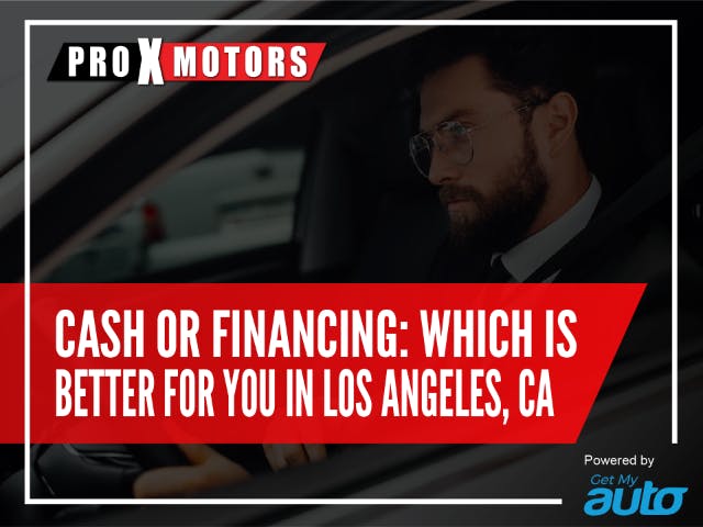 Cash or Financing: Which is Better for you  in Los Angeles