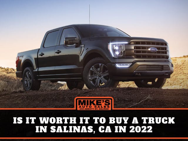 Is it worth it to buy a Truck in Salinas, Ca, in 2022
