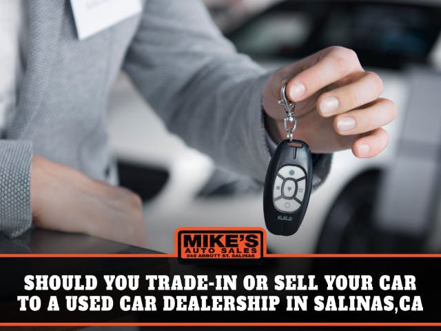 Should you Trade-in or Sell your Car to a Used Car Dealership in Salinas, Ca