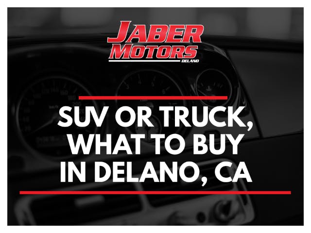 SUV or Truck: What to Buy in Delano, CA