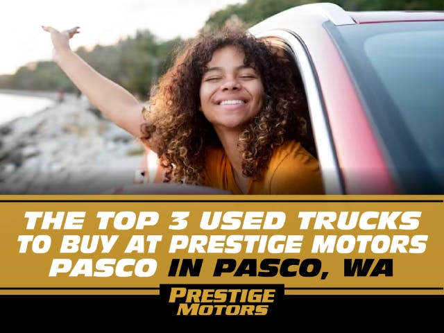 The Top 3 Used Trucks to Buy at Prestige Motors Pasco in Pasco, WA