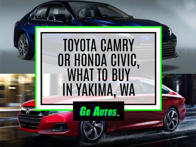 Toyota Camry or Honda Civic, What to Buy in Yakima, WA