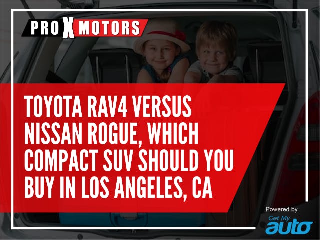 Toyota Rav4 Versus Nissan Rogue, Which Compact SUV Should you buy in Los Angeles, CA
