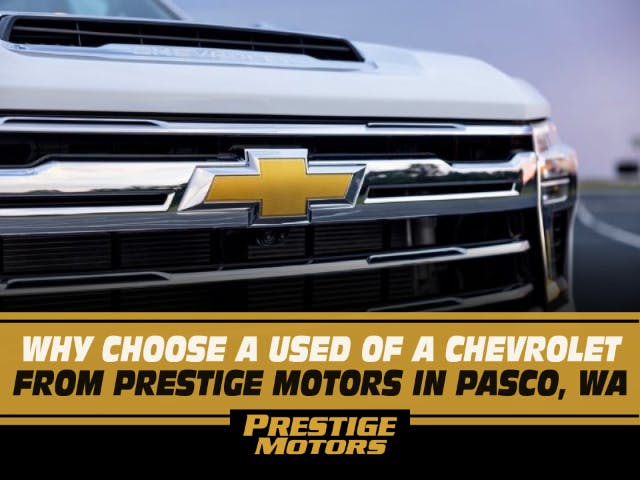 Why Choose a Used of a Chevrolet from Prestige Motors in Pasco, WA